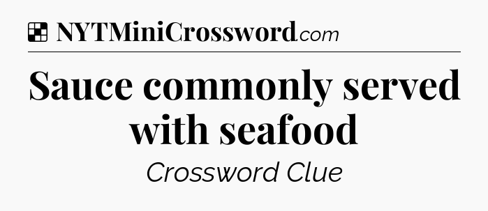 Solution: Sauce commonly served with seafood - NYT Crossword
