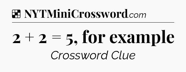 Solution: 2 + 2 = 5, for example - NYT Crossword