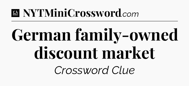 German family-owned discount market - LA Times Crossword