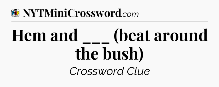 Hem and ___ (beat around the bush) Crossword Clue