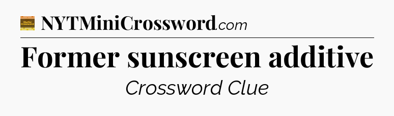 Former sunscreen additive crossword clue Eugene Sheffer
