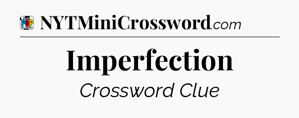 Imperfection Crossword Clue