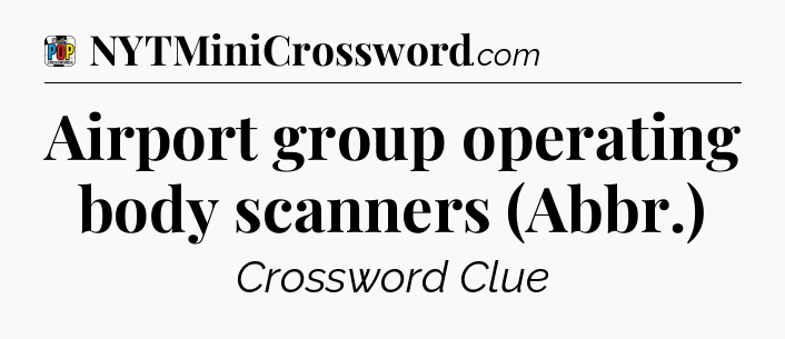 Airport group operating body scanners (Abbr.) Crossword Clue