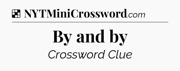 Solution: By and by - NYT Crossword