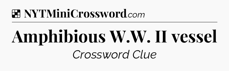 Solution: Amphibious W.W. II vessel - NYT Crossword
