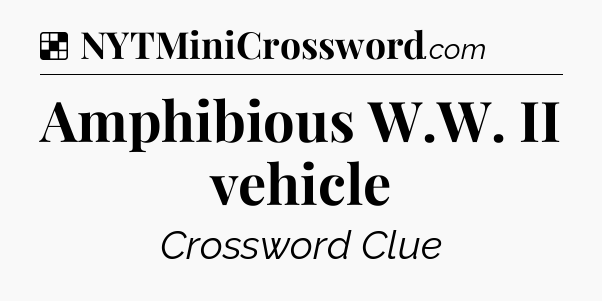 Solution: Amphibious W.W. II vehicle - NYT Crossword