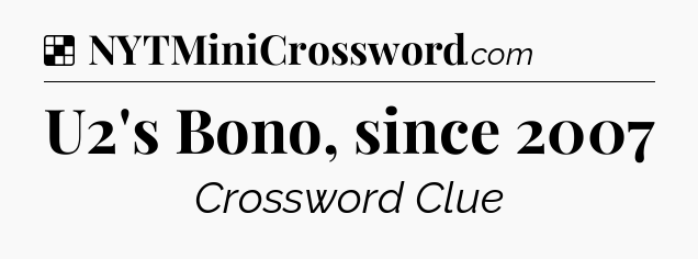 Solution: U2's Bono, since 2007 - NYT Crossword