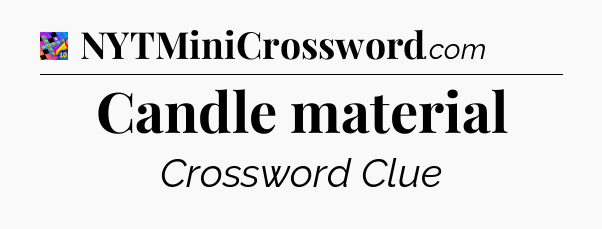Candle material Crossword Clue