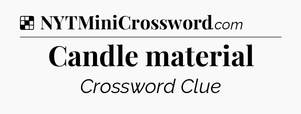 Solution: Candle material - NYT Crossword