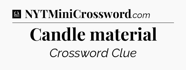 Candle material - LA Times Crossword