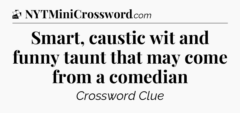 Smart, caustic wit and funny taunt that may come from a comedian - Daily Themed Classic Crossword