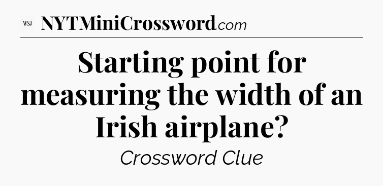 Starting point for measuring the width of an Irish airplane - WSJ Crossword