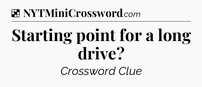 Solution: Starting point for a long drive - NYT Crossword