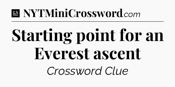 Starting point for an Everest ascent - LA Times Crossword