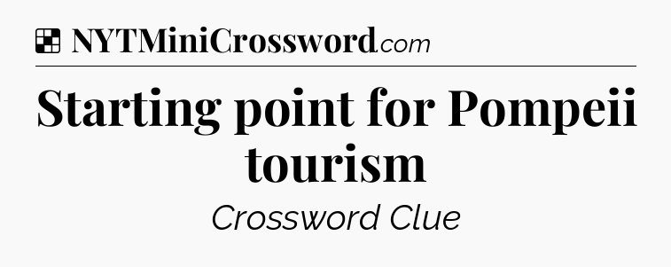 Solution: Starting point for Pompeii tourism - NYT Crossword
