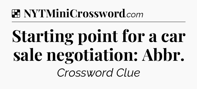 Solution: Starting point for a car sale negotiation: Abbr - NYT Crossword