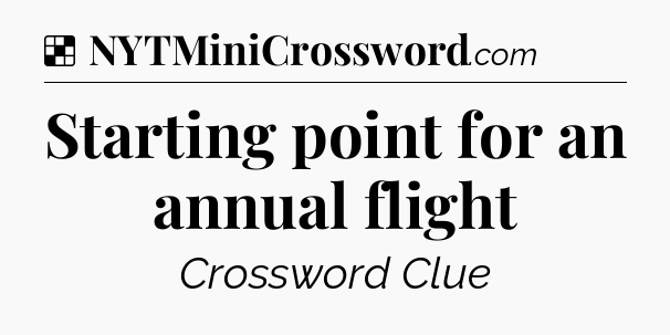 Solution: Starting point for an annual flight - NYT Crossword
