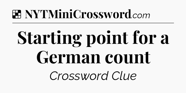 Solution: Starting point for a German count - NYT Crossword