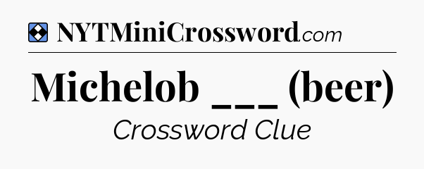 Solution: Michelob ___ (beer) - NYT Mini Crossword