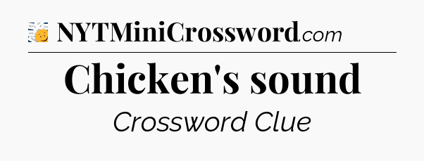 Chicken's sound - 7 Little Words