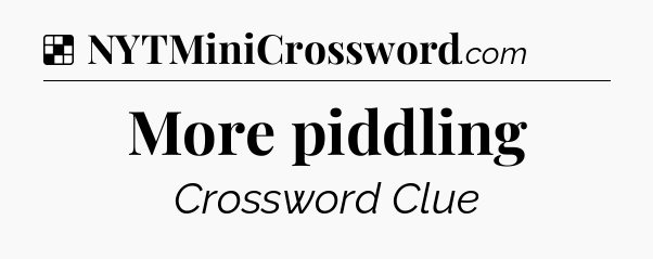 Solution: More piddling - NYT Crossword