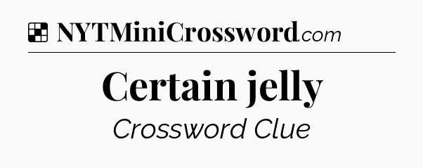 Solution: Certain jelly - NYT Crossword