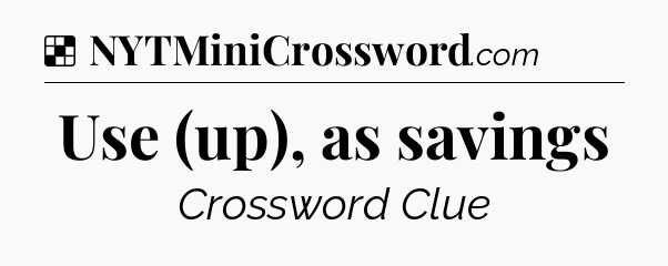 Solution: Use (up), as savings - NYT Crossword