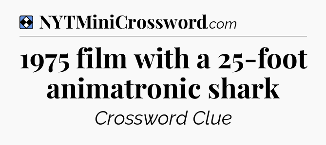 Solution: 1975 film with a 25-foot animatronic shark - NYT Mini Crossword