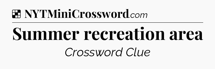 Solution: Summer recreation area - NYT Crossword