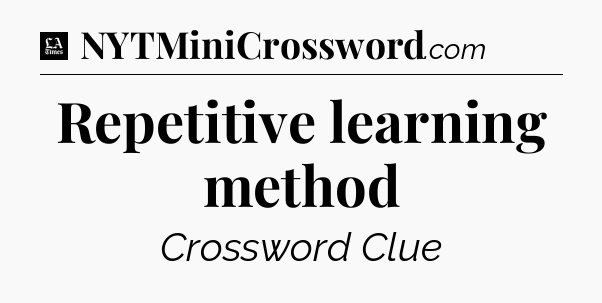 Repetitive learning method - LA Times Crossword