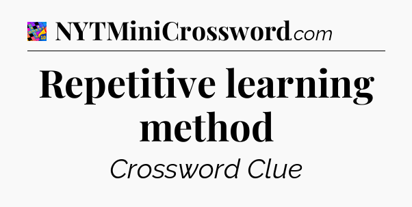 Repetitive learning method Crossword Clue