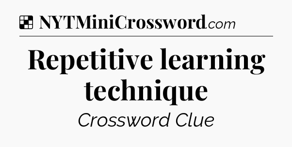 Solution: Repetitive learning technique - NYT Crossword