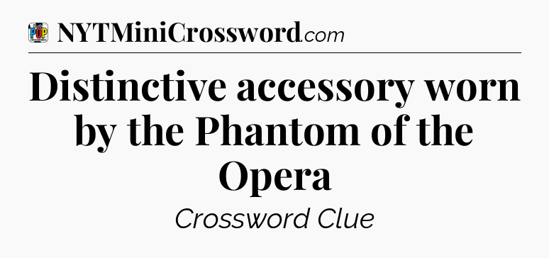 Distinctive accessory worn by the Phantom of the Opera Crossword Clue