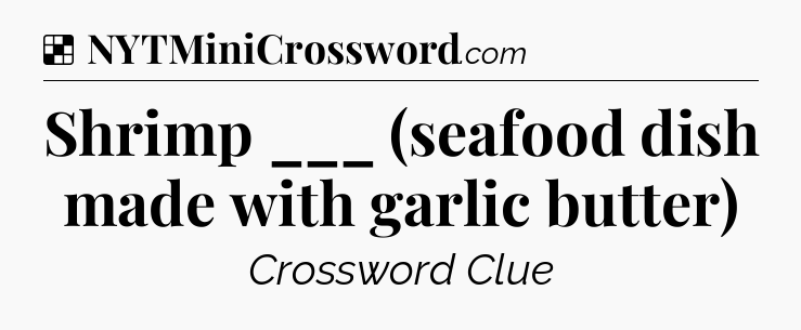Solution: Shrimp ___ (seafood dish made with garlic butter) - NYT Crossword
