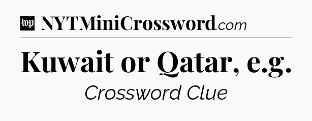 Kuwait or Qatar, e.g Crossword Clue