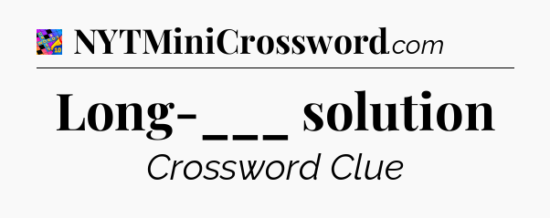 Long-___ solution Crossword Clue