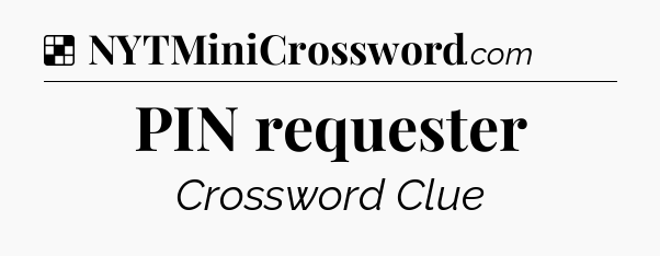 Solution: PIN requester - NYT Crossword
