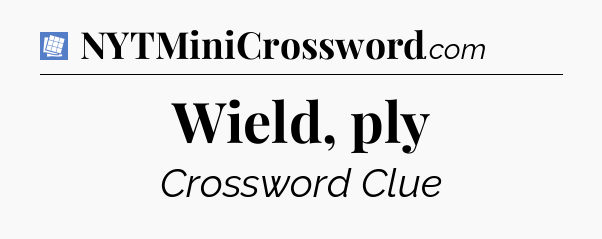 Wield, ply Puzzle Page Crossword Clue