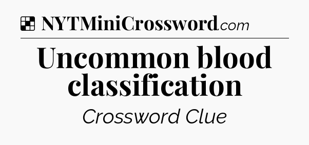 Solution: Uncommon blood classification - NYT Crossword