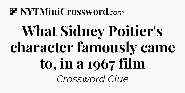 Solution: What Sidney Poitier's character famously came to, in a 1967 film - NYT Crossword