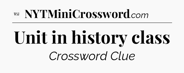 Unit in history class - WSJ Crossword