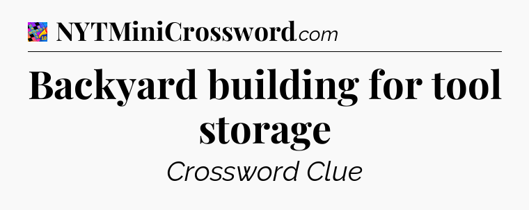 Backyard building for tool storage Crossword Clue