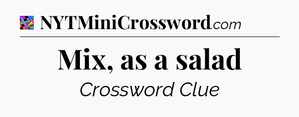 Mix, as a salad Crossword Clue