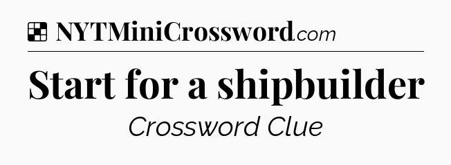 Solution: Start for a shipbuilder - NYT Crossword