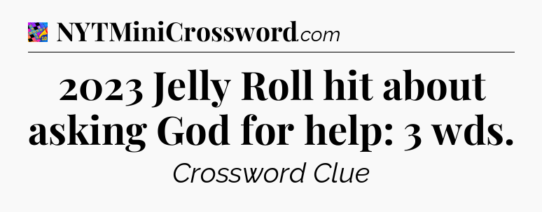 2023 Jelly Roll hit about asking God for help: 3 wds Crossword Clue