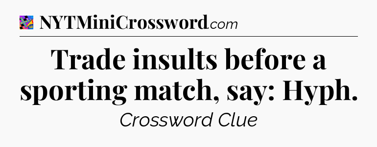 Trade insults before a sporting match, say: Hyph Crossword Clue