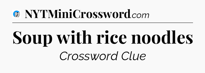 Soup with rice noodles Crossword Clue