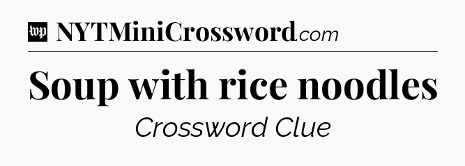 Soup with rice noodles Crossword Clue