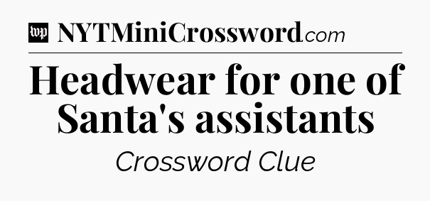 Headwear for one of Santa's assistants Crossword Clue