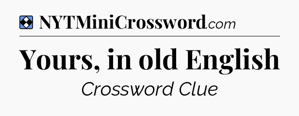 Solution: Yours, in old English - NYT Mini Crossword